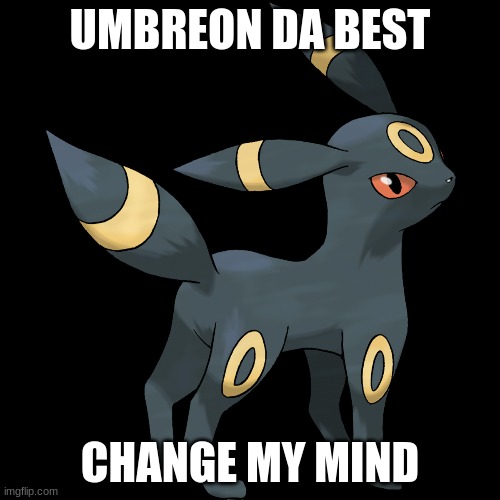 umbreon fans where are u? | UMBREON DA BEST; CHANGE MY MIND | image tagged in pokemon,umbreon,transparent | made w/ Imgflip meme maker
