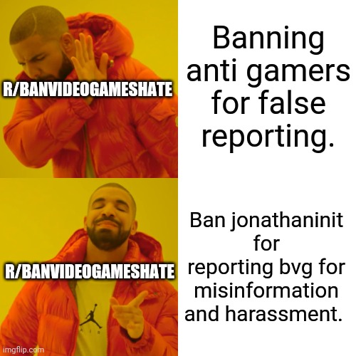 At least r/ihatebvg is better | Banning anti gamers for false reporting. R/BANVIDEOGAMESHATE; Ban jonathaninit for reporting bvg for misinformation and harassment. R/BANVIDEOGAMESHATE | image tagged in memes,drake hotline bling | made w/ Imgflip meme maker