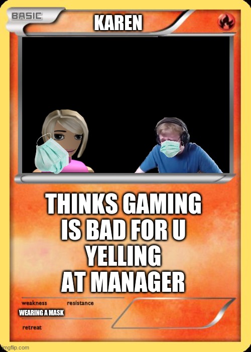 Blank Pokemon Card |  KAREN; THINKS GAMING IS BAD FOR U; YELLING AT MANAGER; WEARING A MASK | image tagged in blank pokemon card | made w/ Imgflip meme maker