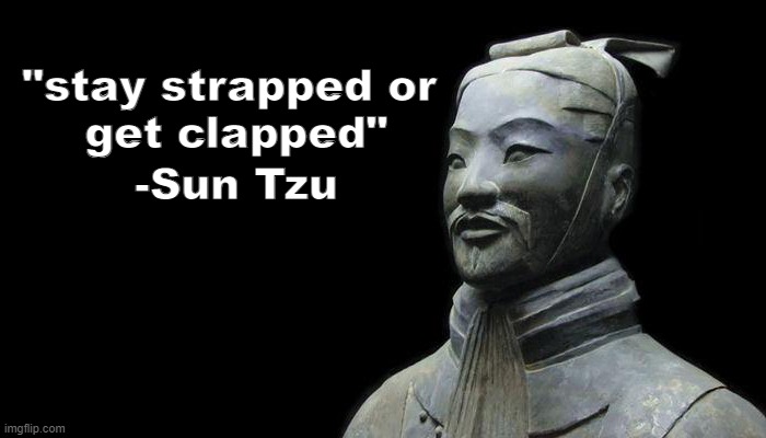 sun tzu once said | "stay strapped or 
get clapped"; -Sun Tzu | image tagged in memes,funny memes | made w/ Imgflip meme maker