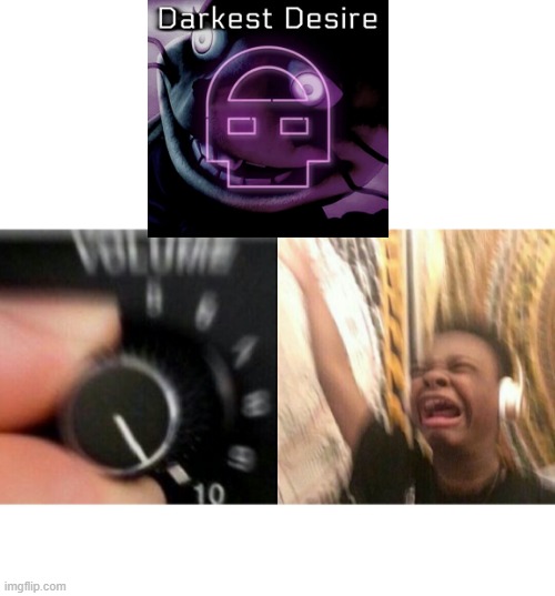 DANCING WITH MY DEEPEST DARK DESIRES | image tagged in loud music | made w/ Imgflip meme maker