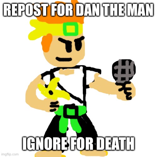Dan the man Friday night funkin | REPOST FOR DAN THE MAN; IGNORE FOR DEATH | image tagged in dan the man friday night funkin | made w/ Imgflip meme maker