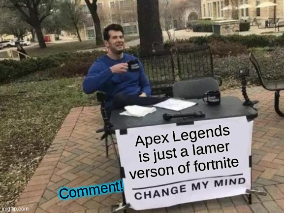 Change My Mind |  Apex Legends is just a lamer verson of fortnite; Comment! | image tagged in memes,change my mind | made w/ Imgflip meme maker