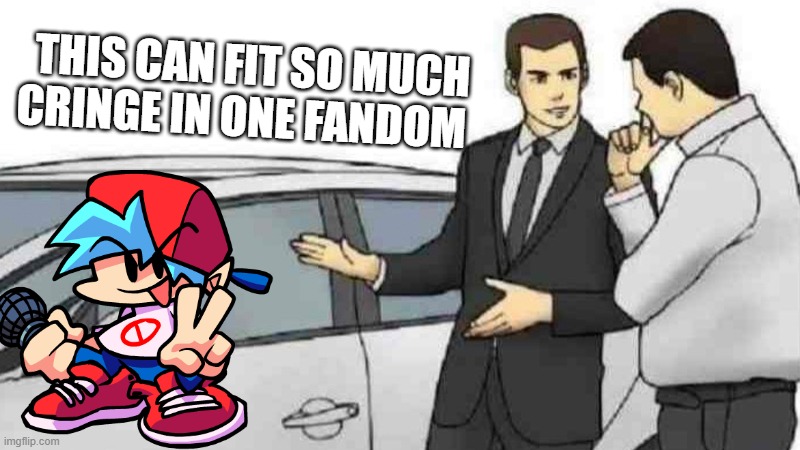 Car Salesman Slaps Roof Of Car | THIS CAN FIT SO MUCH CRINGE IN ONE FANDOM | image tagged in memes,car salesman slaps roof of car | made w/ Imgflip meme maker