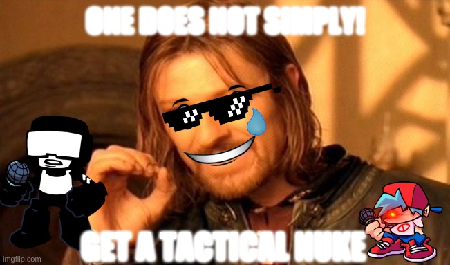 One Does Not Simply | ONE DOES NOT SIMPLY! GET A TACTICAL NUKE | image tagged in memes,one does not simply | made w/ Imgflip meme maker