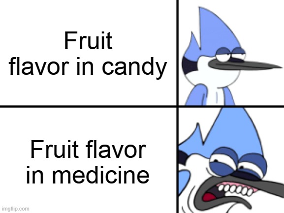 Disgusted Mordecai | Fruit flavor in candy; Fruit flavor in medicine | image tagged in disgusted mordecai | made w/ Imgflip meme maker