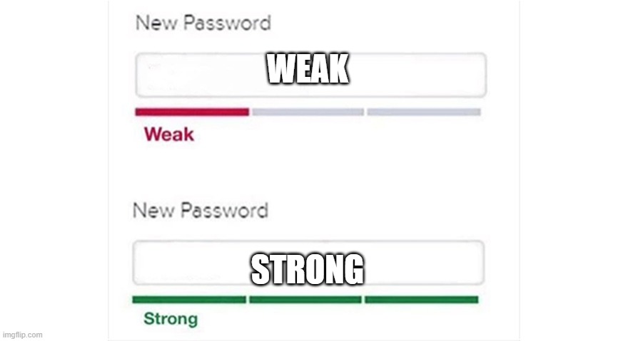 Weak strong password | WEAK; STRONG | image tagged in weak strong password | made w/ Imgflip meme maker