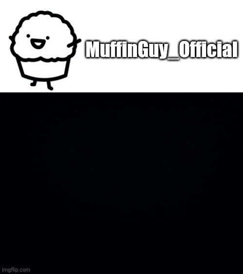 MuffinGuy_Official | image tagged in black background | made w/ Imgflip meme maker