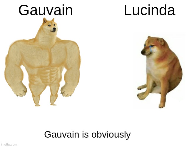 Buff Doge vs. Cheems Meme |  Gauvain; Lucinda; Gauvain is obviously | image tagged in memes,buff doge vs cheems | made w/ Imgflip meme maker