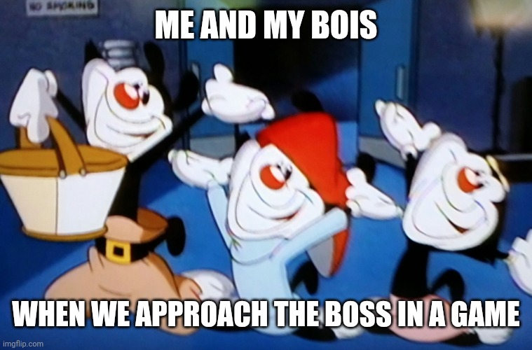 Me and my bros | ME AND MY BOIS; WHEN WE APPROACH THE BOSS IN A GAME | image tagged in me and my bros | made w/ Imgflip meme maker