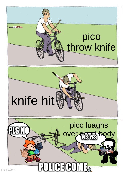 pico in public be like | pico throw knife; knife hit; pico luaghs over dead body; PLS NO; PLS YES; POLICE COME | image tagged in memes,bike fall | made w/ Imgflip meme maker