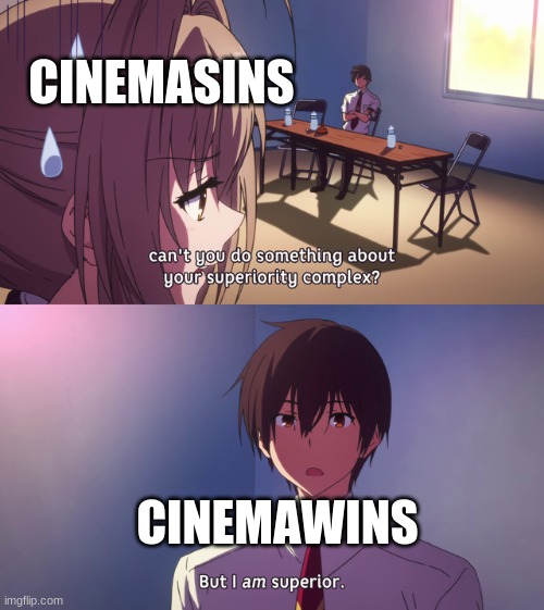 Roll Credits | CINEMASINS; CINEMAWINS | image tagged in but i am superior | made w/ Imgflip meme maker