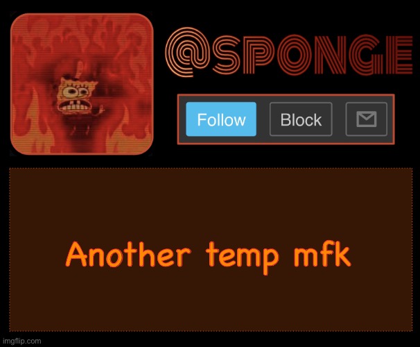 Sponge | Another temp mfk | image tagged in sponge | made w/ Imgflip meme maker