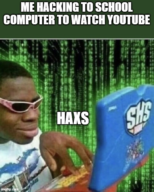Haxs | ME HACKING TO SCHOOL COMPUTER TO WATCH YOUTUBE; HAXS | image tagged in ryan beckford | made w/ Imgflip meme maker