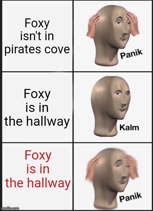 Panik Kalm Panik | Foxy isn't in pirates cove; Foxy is in the hallway; Foxy is in the hallway | image tagged in memes,panik kalm panik | made w/ Imgflip meme maker
