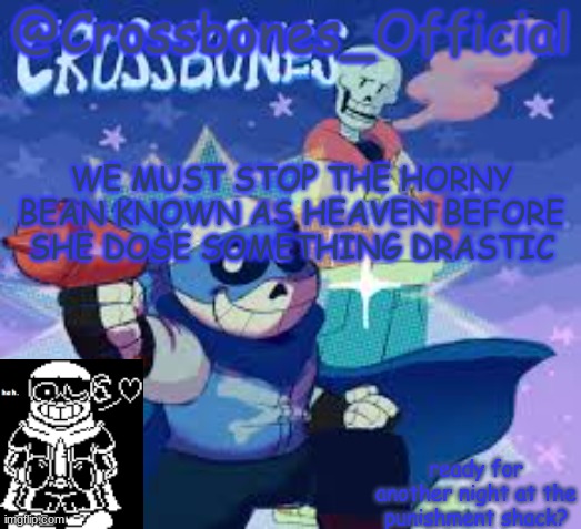 AHHHHHHHHHHH- | WE MUST STOP THE HORNY BEAN KNOWN AS HEAVEN BEFORE SHE DOSE SOMETHING DRASTIC | image tagged in crossbones_official's announcement template | made w/ Imgflip meme maker
