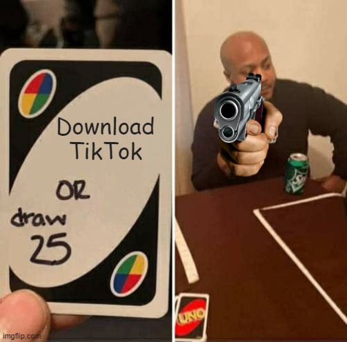 UNO Draw 25 Cards Meme | Download TikTok | image tagged in memes,uno draw 25 cards | made w/ Imgflip meme maker