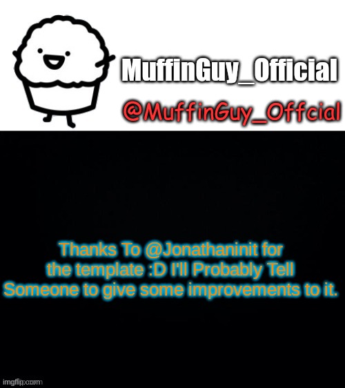 I'll Tell Someone To Put Some Improvements to it | @MuffinGuy_Offcial; Thanks To @Jonathaninit for the template :D I'll Probably Tell Someone to give some improvements to it. | image tagged in memes,new template | made w/ Imgflip meme maker