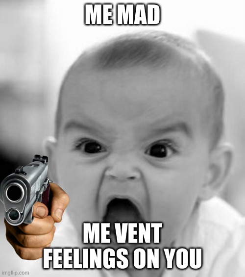 Angry Baby | ME MAD; ME VENT FEELINGS ON YOU | image tagged in memes,angry baby | made w/ Imgflip meme maker