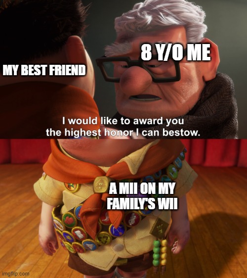 Highest Honor | 8 Y/O ME; MY BEST FRIEND; A MII ON MY FAMILY'S WII | image tagged in highest honor | made w/ Imgflip meme maker