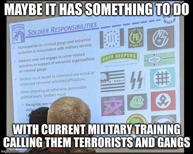 MAYBE IT HAS SOMETHING TO DO WITH CURRENT MILITARY TRAINING CALLING THEM TERRORISTS AND GANGS | made w/ Imgflip meme maker