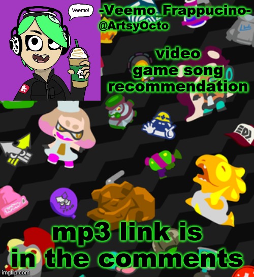 Veemo_Frappucino's Octo Expansion template | video game song recommendation; mp3 link is in the comments | image tagged in veemo_frappucino's octo expansion template | made w/ Imgflip meme maker