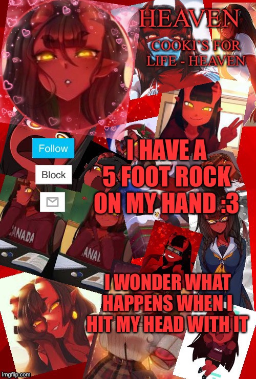 :c | I HAVE A 5 FOOT ROCK ON MY HAND :3; I WONDER WHAT HAPPENS WHEN I HIT MY HEAD WITH IT | image tagged in heaven meru | made w/ Imgflip meme maker