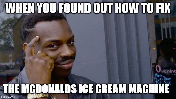 :) | WHEN YOU FOUND OUT HOW TO FIX; THE MCDONALDS ICE CREAM MACHINE | image tagged in memes,roll safe think about it | made w/ Imgflip meme maker