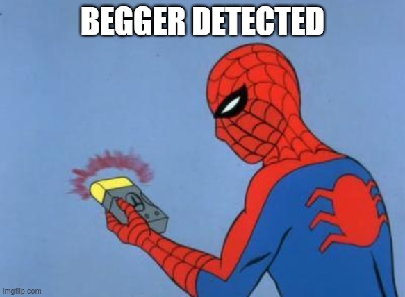 BEGGER DETECTED | image tagged in spiderman detector | made w/ Imgflip meme maker