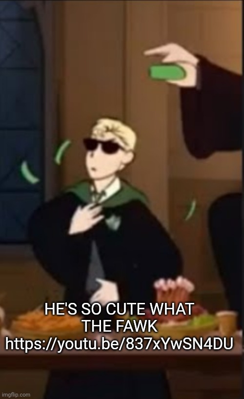 Draco being a baddie | HE'S SO CUTE WHAT THE FAWK
https://youtu.be/837xYwSN4DU | image tagged in draco being a baddie | made w/ Imgflip meme maker