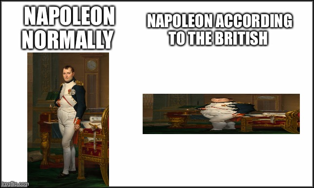 Napoleon |  NAPOLEON ACCORDING TO THE BRITISH; NAPOLEON NORMALLY | image tagged in plain white | made w/ Imgflip meme maker
