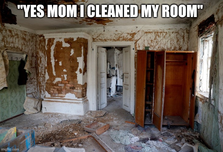 Chernobyl house now | "YES MOM I CLEANED MY ROOM" | image tagged in memes | made w/ Imgflip meme maker