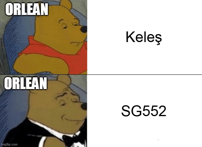 Keleş SG552 ORLEAN ORLEAN | image tagged in memes,tuxedo winnie the pooh | made w/ Imgflip meme maker