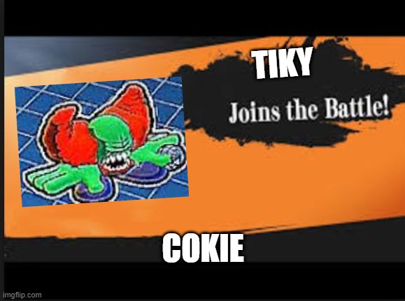 tiky | TIKY; COKIE | image tagged in joins the battle | made w/ Imgflip meme maker