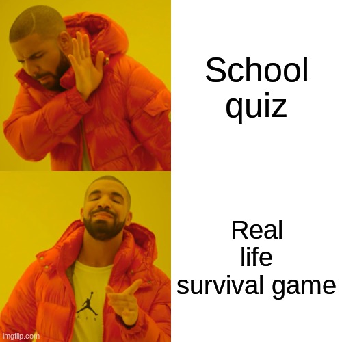 true | School quiz; Real life survival game | image tagged in memes,drake hotline bling,funny,school,quiz | made w/ Imgflip meme maker