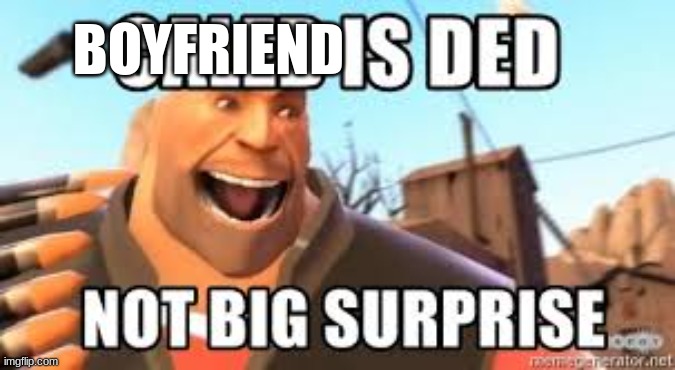 You are ded not big suprise | BOYFRIEND | image tagged in you are ded not big suprise | made w/ Imgflip meme maker