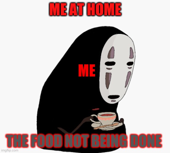 food | ME AT HOME; ME; THE FOOD NOT BEING DONE | image tagged in funny memes | made w/ Imgflip meme maker