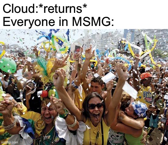 Welcome back Cloud. | Cloud:*returns*
Everyone in MSMG: | image tagged in celebrate | made w/ Imgflip meme maker