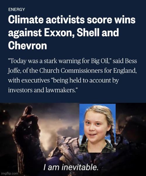 image tagged in i am inevitable,big oil,environment,greta thunberg,get in loser | made w/ Imgflip meme maker