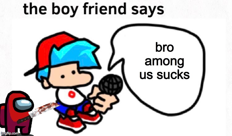 the boyfriend says | bro among us sucks | image tagged in the boyfriend says | made w/ Imgflip meme maker