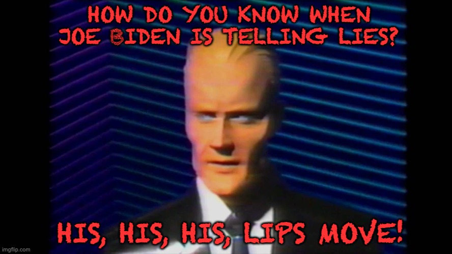 Max Headroom Allowed When Wearing MAGA Red Hat | HOW DO YOU KNOW WHEN JOE BIDEN IS TELLING LIES? HIS, HIS, HIS, LIPS MOVE! | image tagged in maga,donald trump approves,max headroom | made w/ Imgflip meme maker