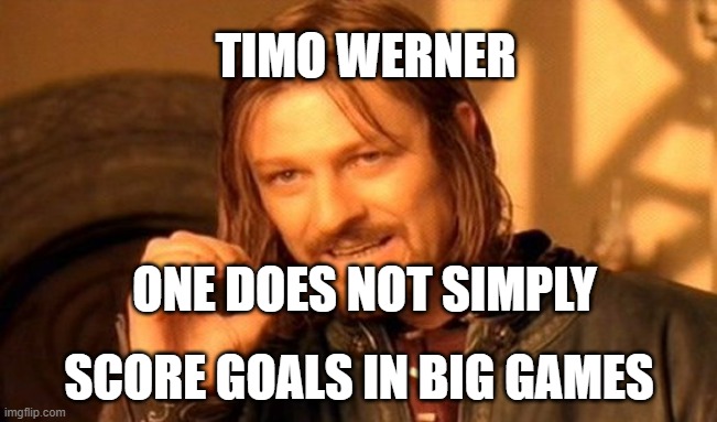 Timo Werner | TIMO WERNER; ONE DOES NOT SIMPLY; SCORE GOALS IN BIG GAMES | image tagged in memes,one does not simply | made w/ Imgflip meme maker