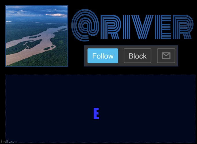 River | E | image tagged in river | made w/ Imgflip meme maker