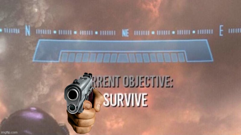 yes | image tagged in current objective survive | made w/ Imgflip meme maker