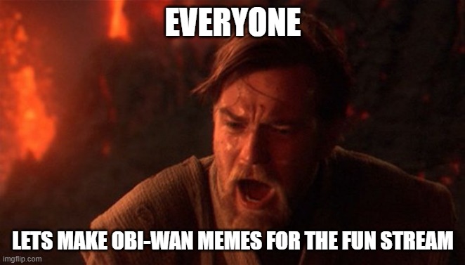 OBI-WAN | EVERYONE; LETS MAKE OBI-WAN MEMES FOR THE FUN STREAM | image tagged in obi-wan | made w/ Imgflip meme maker