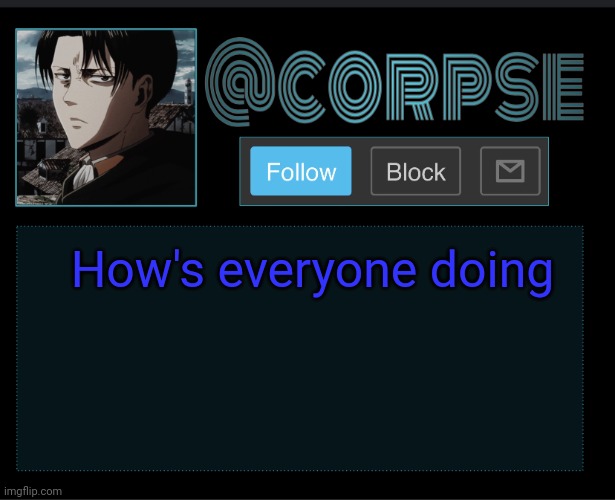 Corpse | How's everyone doing | image tagged in corpse | made w/ Imgflip meme maker