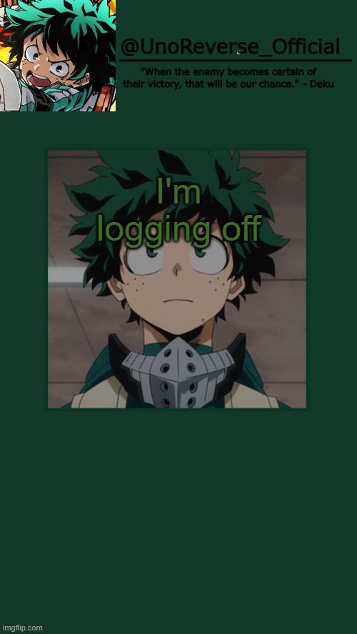 UnoReverse_Official Deku Temp | I'm logging off | image tagged in unoreverse_official deku temp | made w/ Imgflip meme maker