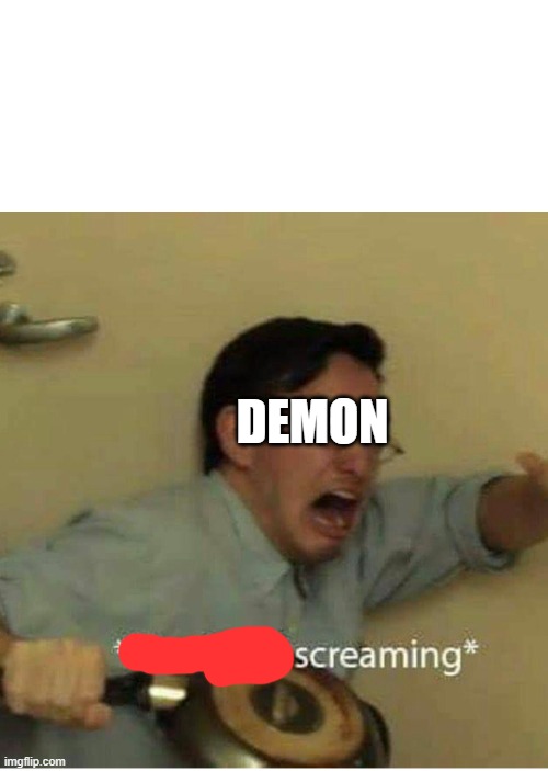 confused screaming | DEMON | image tagged in confused screaming | made w/ Imgflip meme maker