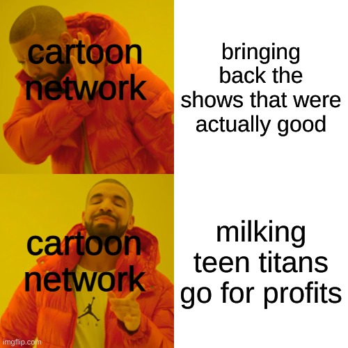 it needs to stop | bringing back the shows that were actually good; cartoon network; milking teen titans go for profits; cartoon network | image tagged in memes,drake hotline bling | made w/ Imgflip meme maker