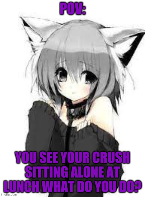 This is Asuna | POV:; YOU SEE YOUR CRUSH SITTING ALONE AT LUNCH WHAT DO YOU DO? | made w/ Imgflip meme maker